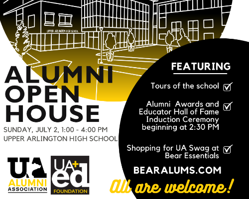 Alumni Open House Sunday July 2 from 1 to 4 p.m. at Upper Arlington High School featuring tours of the school, Alumni Awards and Educator Hall of Fame ceremony at 2:30 p.m., shopping for UA swag at Bear Essentials - all are welcome!